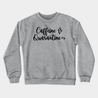 Funny Coffee Lover Design, Caffeine And Quarantine Crewneck Sweatshirt